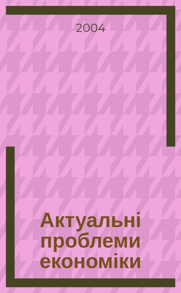 Актуальні проблеми економіки : Наук. екон. журн. 2004, № 6 (36)