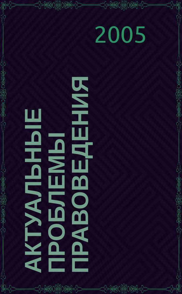 Актуальные проблемы правоведения : Вестн. Ин-та права Самар. гос. экон. акад. Науч.-теорет. журн. 2005, № 2 (11)
