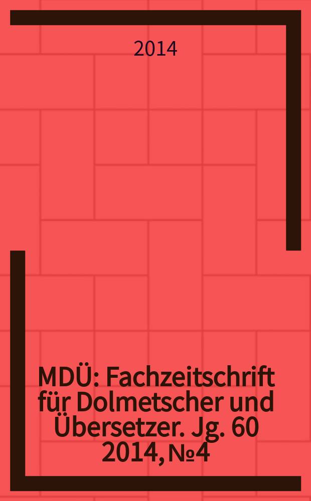 MDÜ : Fachzeitschrift für Dolmetscher und Übersetzer. Jg. 60 2014, № 4