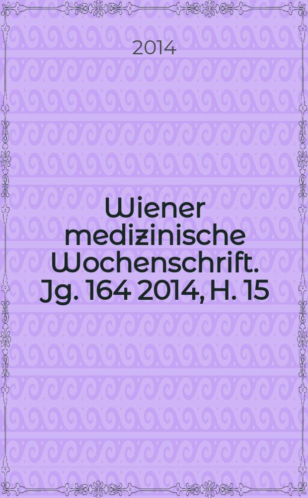 Wiener medizinische Wochenschrift. Jg. 164 2014, H. 15/16
