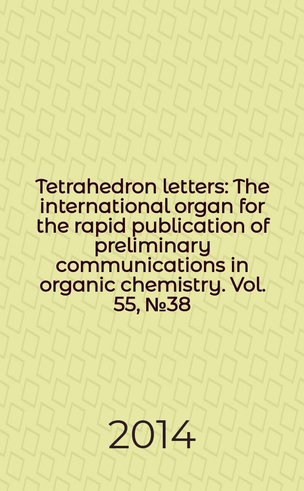 Tetrahedron letters : The international organ for the rapid publication of preliminary communications in organic chemistry. Vol. 55, № 38