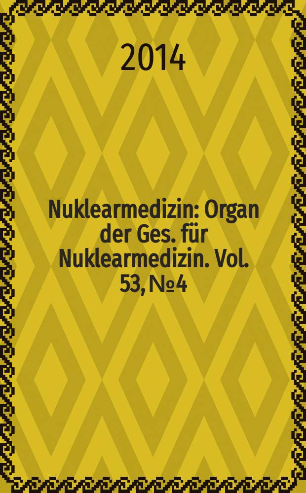 Nuklearmedizin : Organ der Ges. f&uuml;r Nuklearmedizin. Vol. 53, № 4