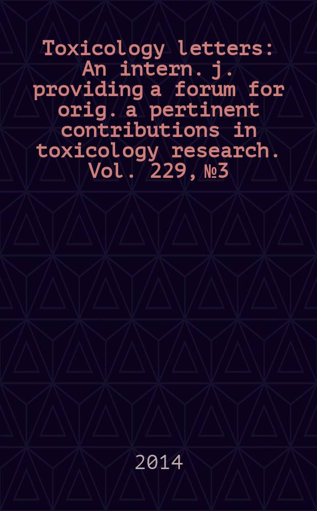 Toxicology letters : An intern. j. providing a forum for orig. a pertinent contributions in toxicology research. Vol. 229, № 3