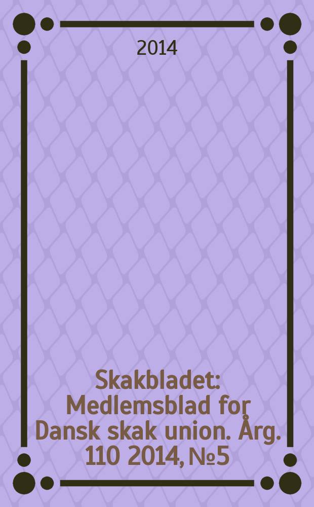 Skakbladet : Medlemsblad for Dansk skak union. Årg. 110 2014, № 5