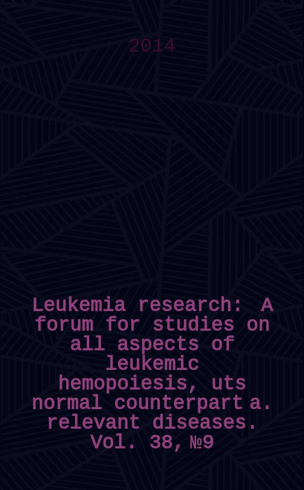 Leukemia research : A forum for studies on all aspects of leukemic hemopoiesis, uts normal counterpart a. relevant diseases. Vol. 38, № 9