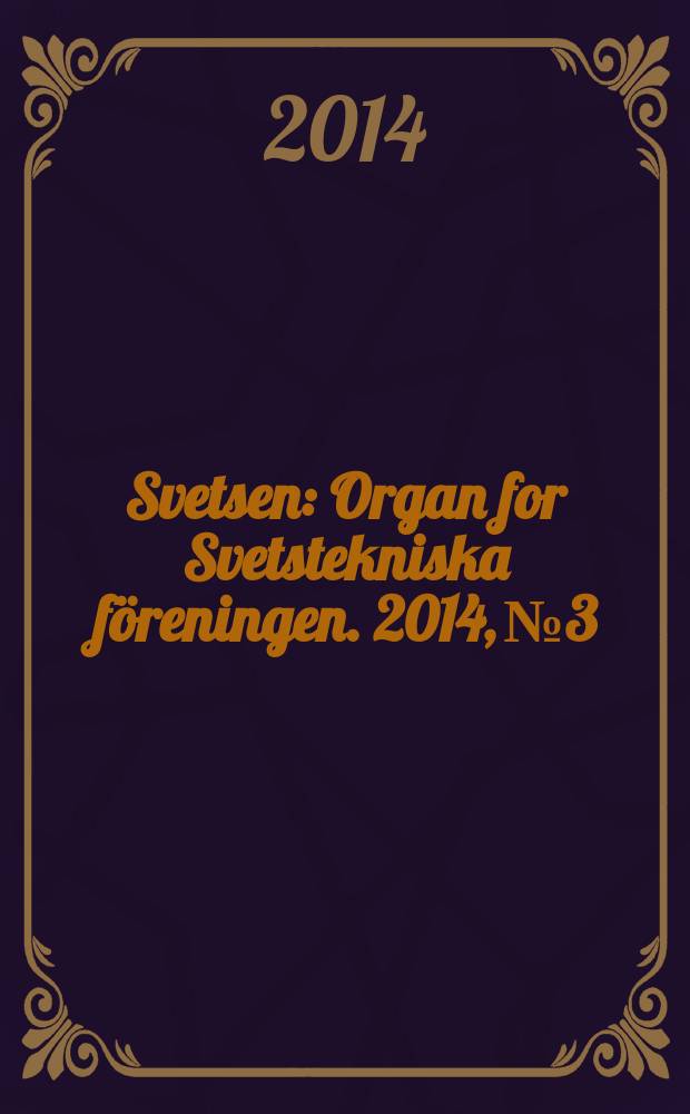 Svetsen : Organ for Svetstekniska föreningen. 2014, № 3