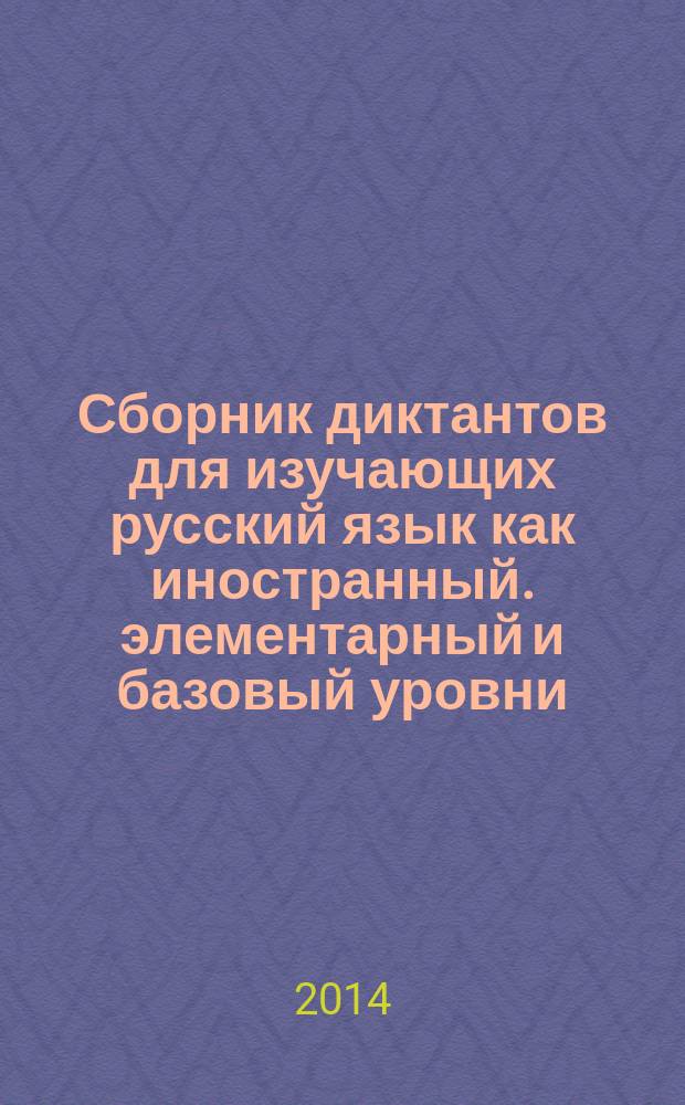 Сборник диктантов для изучающих русский язык как иностранный. элементарный и базовый уровни