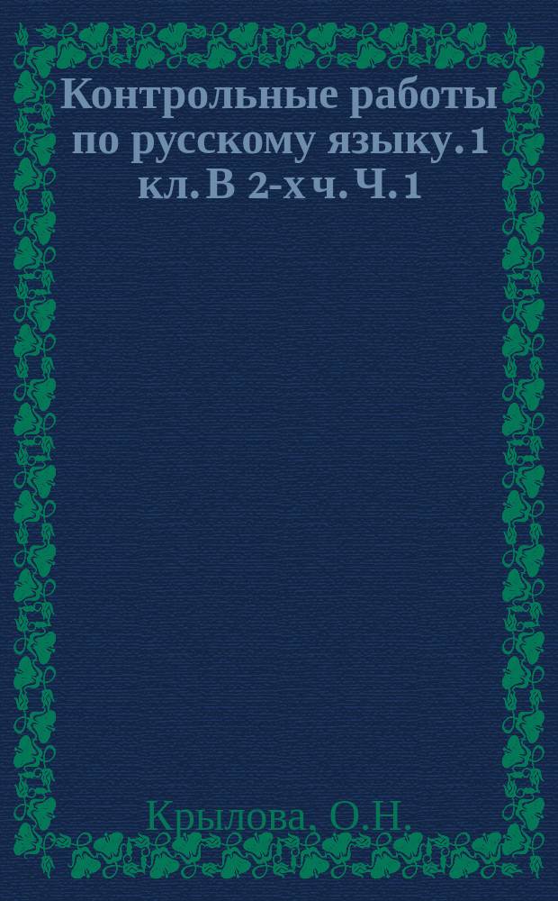 Контрольные работы по русскому языку. 1 кл. В 2-х ч. Ч. 1 : К учеб. В.П.Канакиной, В.Г.Горецкого "Русский язык. 1 кл."