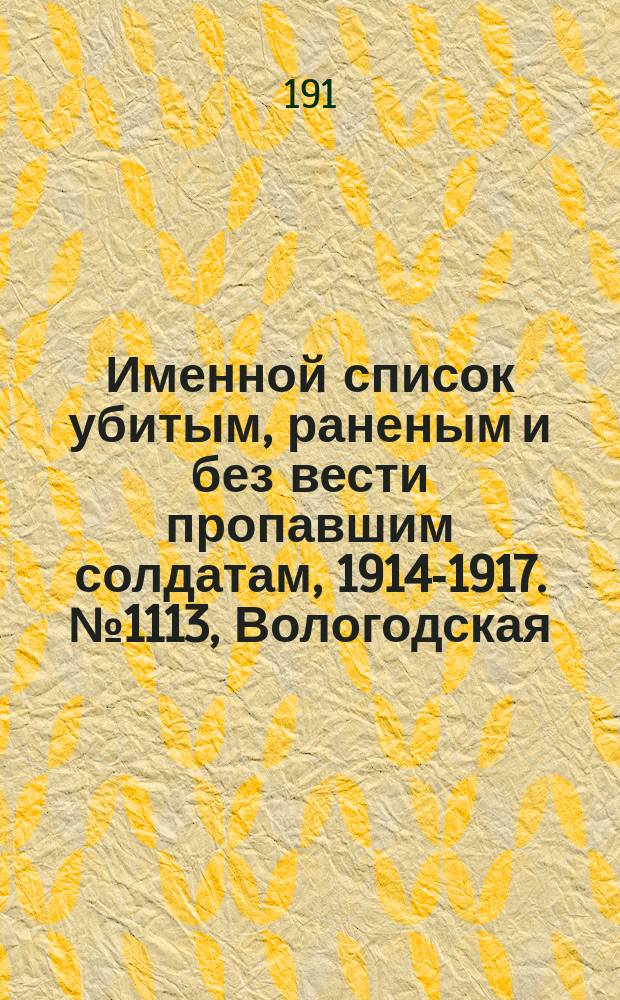 Именной список убитым, раненым и без вести пропавшим солдатам, [1914-1917]. № 1113, Вологодская, Волынская, Воронежская и Вятская губ.