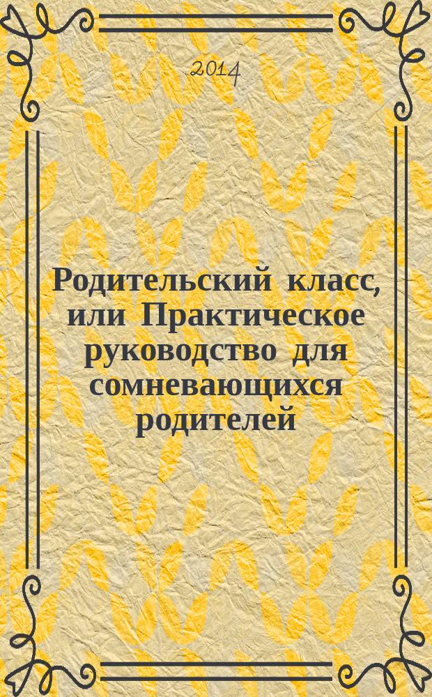 Родительский класс, или Практическое руководство для сомневающихся родителей