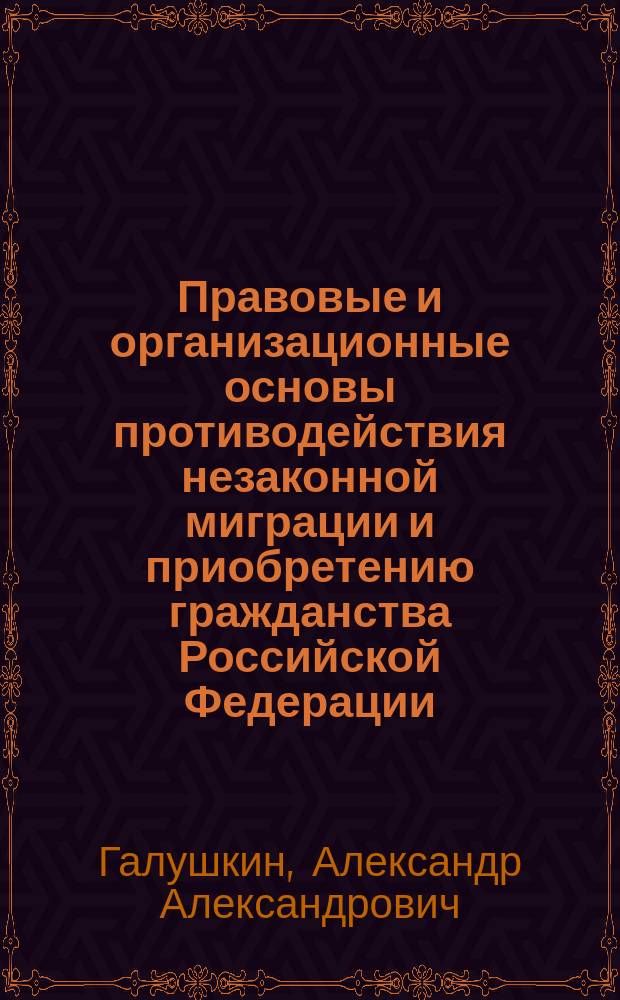 Правовые и организационные основы противодействия незаконной миграции и приобретению гражданства Российской Федерации, других государств-участников Содружества Независимых Государств : автореф. на соиск. уч. степ. к. ю. н. : специальность 12.00.11 <Судебная власть, прокурорский надзор, организация правоохранительной деятельности, адвокатура>