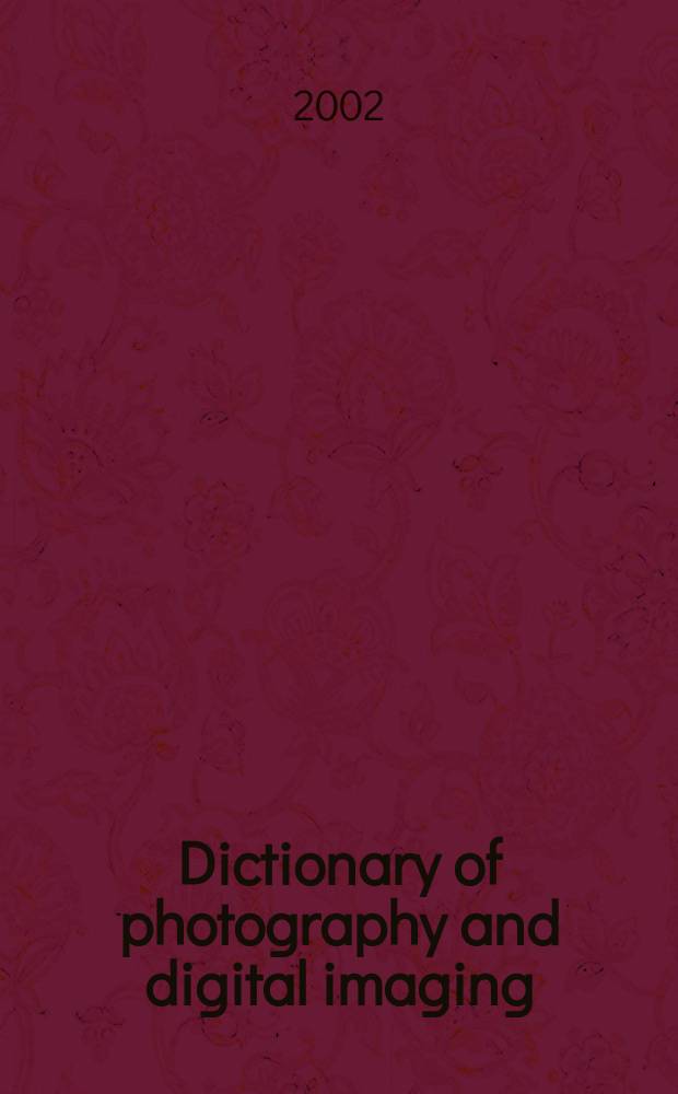 Dictionary of photography and digital imaging : the essential reference for the modern photographer = Словарь фотографии и цифровой обработки изображений