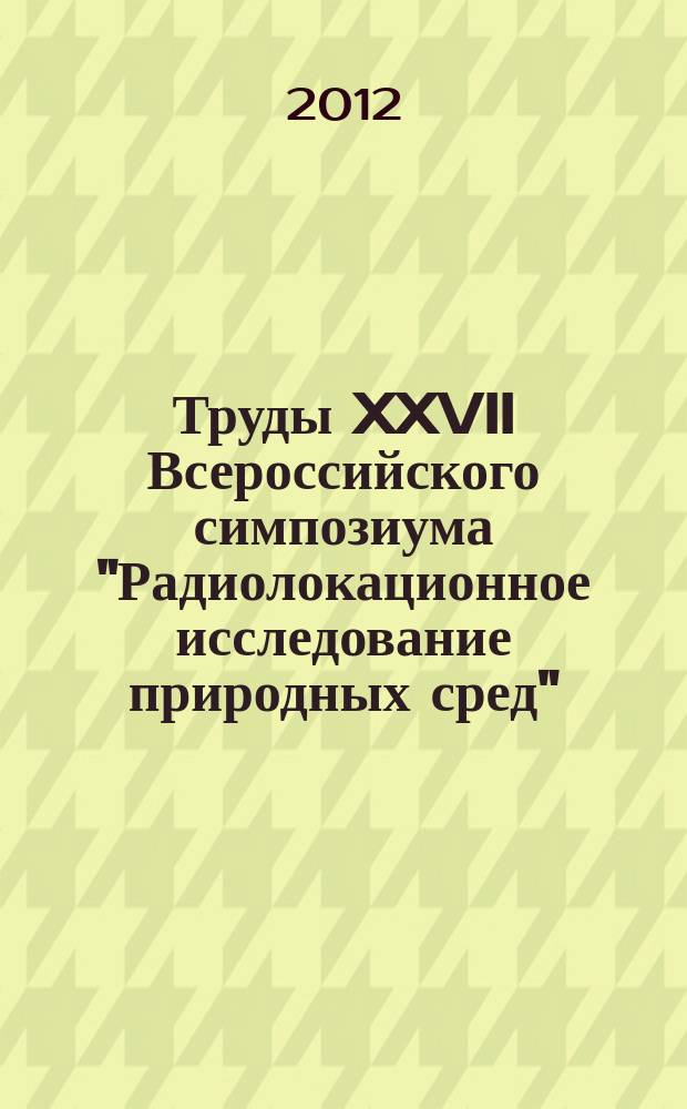 Труды XXVII Всероссийского симпозиума "Радиолокационное исследование природных сред", [17-19 мая 2011 г., г.Санкт-Петербург]. Т. 2