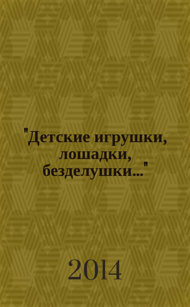 "Детские игрушки, лошадки, безделушки..." : альбом-каталог коллекции игрушек из папье-маше в собрании Кировского областного краеведческого музея