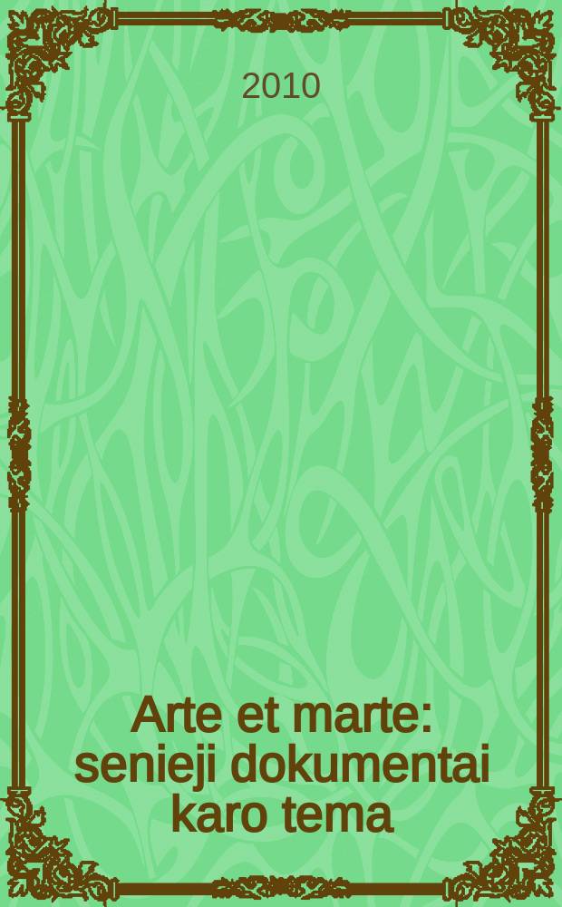 Arte et marte : senieji dokumentai karo tema : skirta Žalgirio mū&scaron;io 600-osioms metinėms : Parodos katalogas, 2010 liepos 7 - rugpjūčio 3 d
