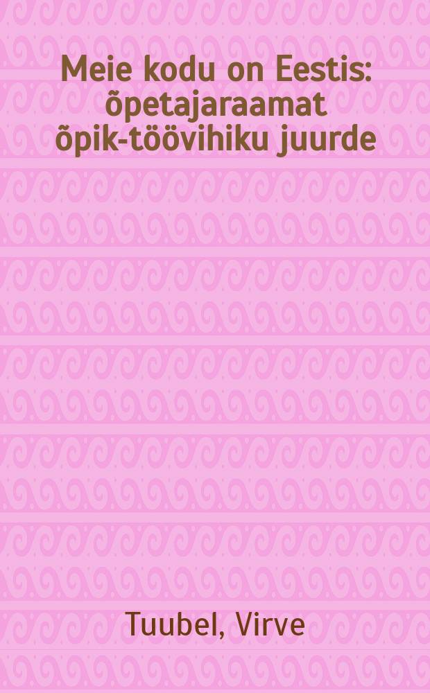 Meie kodu on Eestis : õpetajaraamat õpik-töövihiku juurde = Наш дом - Эстония