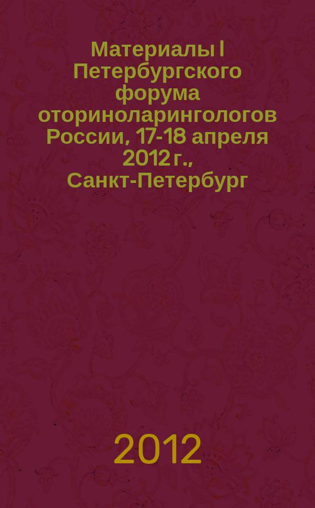 Материалы I Петербургского форума оториноларингологов России, 17-18 апреля 2012 г., Санкт-Петербург. Т. 2