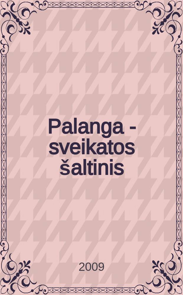Palanga - sveikatos šaltinis = Паланга - источник здоровья : informacinis leidinys, 2008-2009