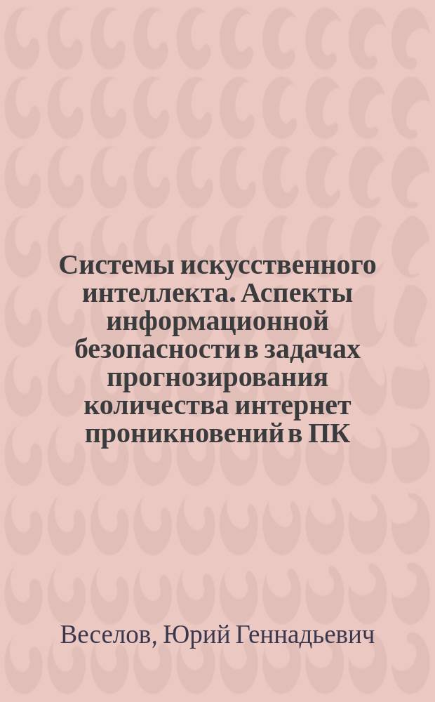 Системы искусственного интеллекта. Аспекты информационной безопасности в задачах прогнозирования количества интернет проникновений в ПК : методические указания к лабораторной работе по дисциплине "Системы искусственного интеллекта" для студентов направления 0903030065 &ndash; Информационная безопасность автоматизированных систем