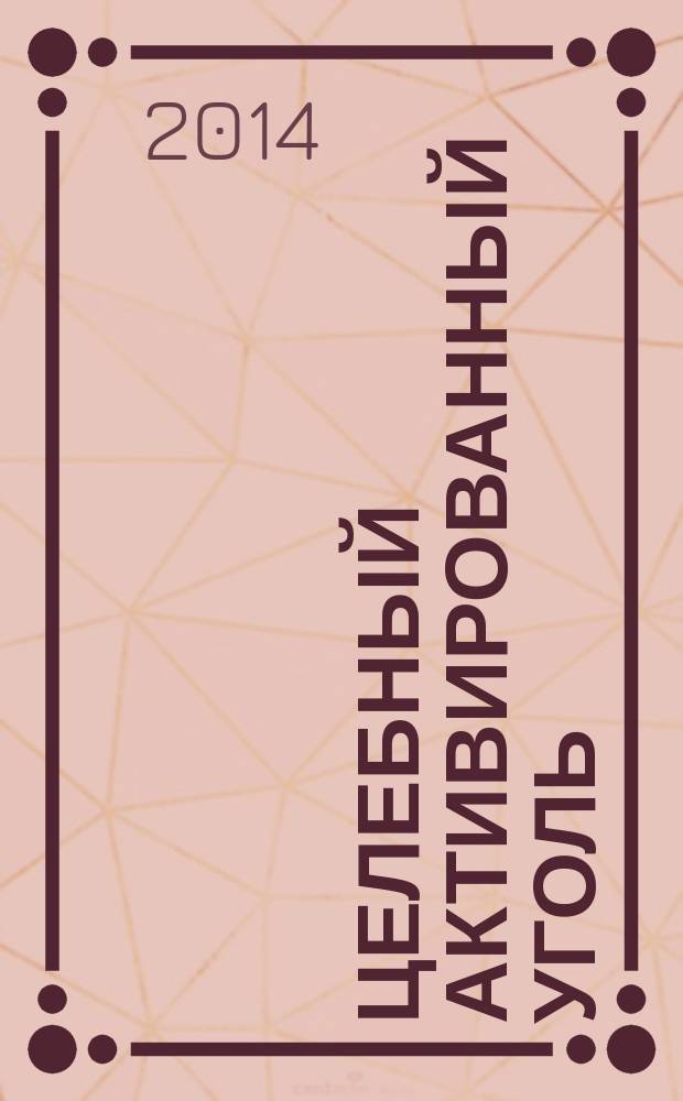 Целебный активированный уголь : уникальные рецепты для лечения и профилактики головной боли, гипертонии, радикулите и еще 224 заболеваний