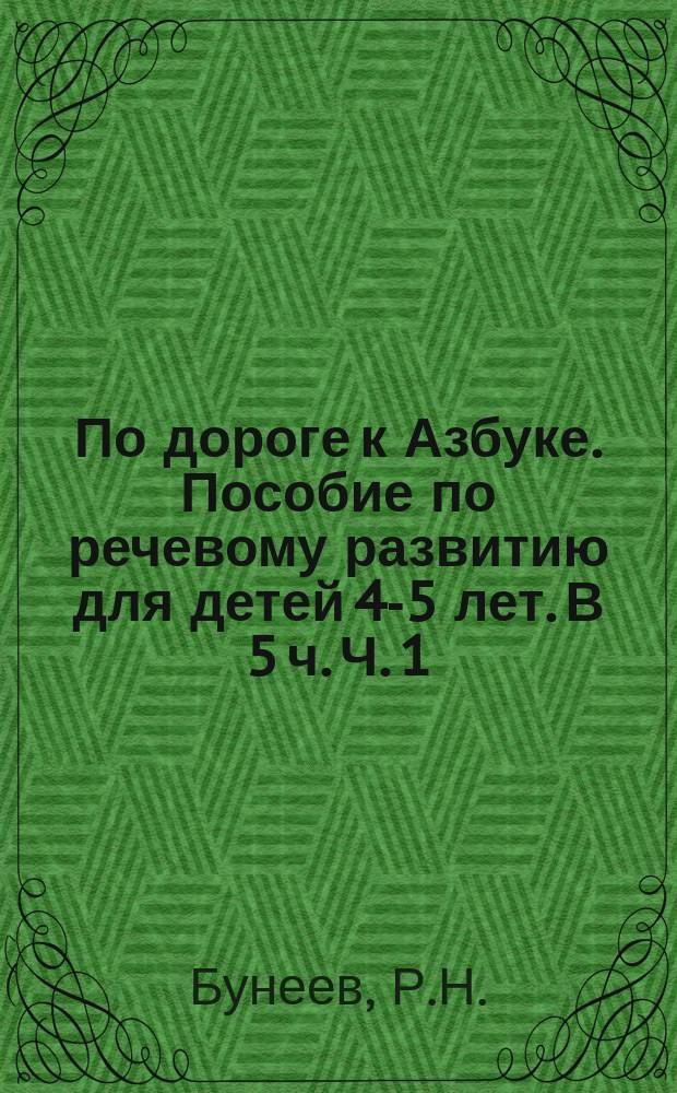По дороге к Азбуке. Пособие по речевому развитию для детей 4-5 лет. В 5 ч. Ч. 1