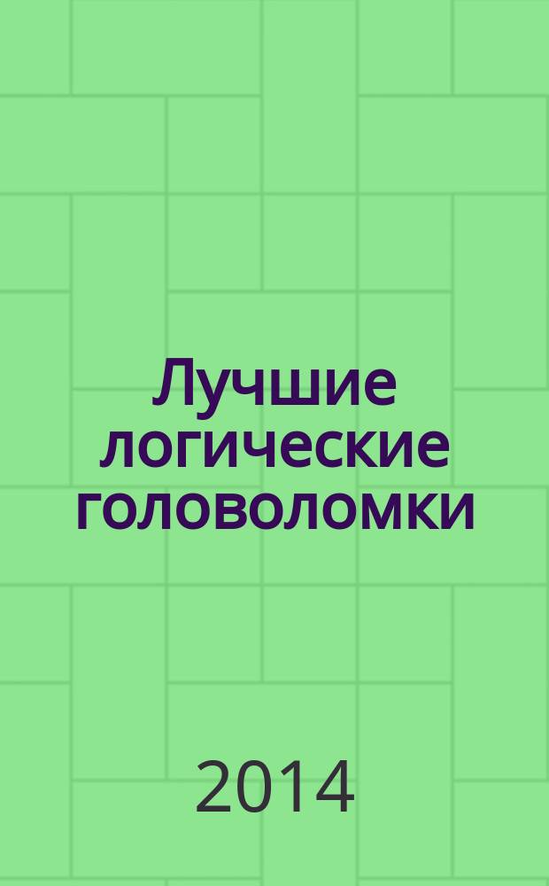 Лучшие логические головоломки : 200 задач, которые научат ваш мозг работать в полную силу