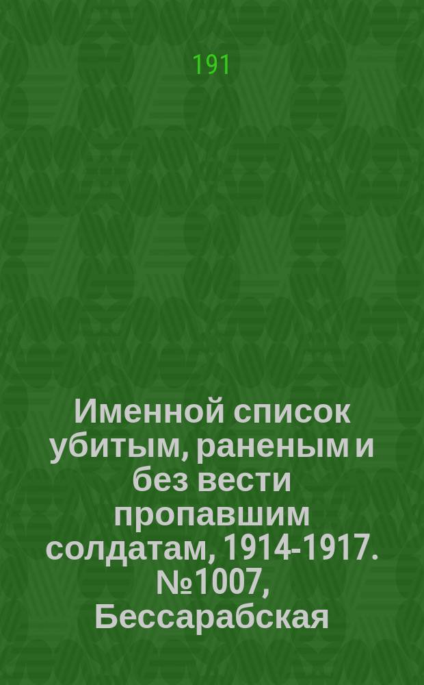 Именной список убитым, раненым и без вести пропавшим солдатам, [1914-1917]. № 1007, Бессарабская, Витебская, Вологодская и Волынская губ.