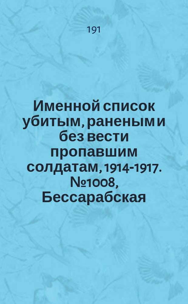 Именной список убитым, раненым и без вести пропавшим солдатам, [1914-1917]. № 1008, Бессарабская, Вологодская, Волынская и Воронежская губернии