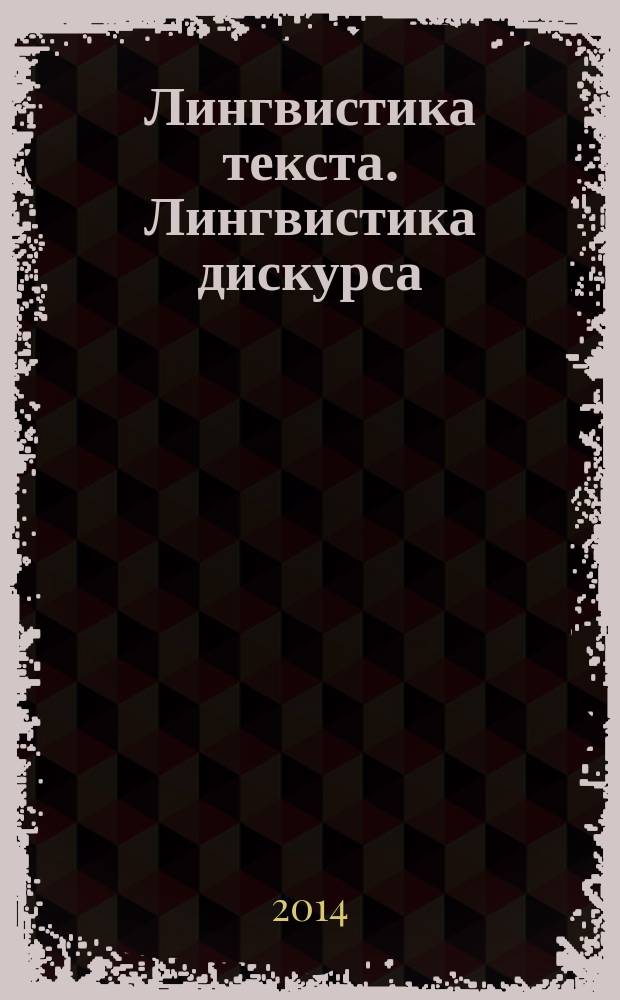 Лингвистика текста. Лингвистика дискурса : учебное пособие для студентов высших учеюных заведений, обучающихся по направлению 050300 "Филологическое образование"