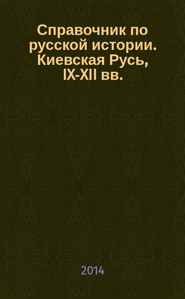 Справочник по русской истории. Киевская Русь, IX-XII вв.