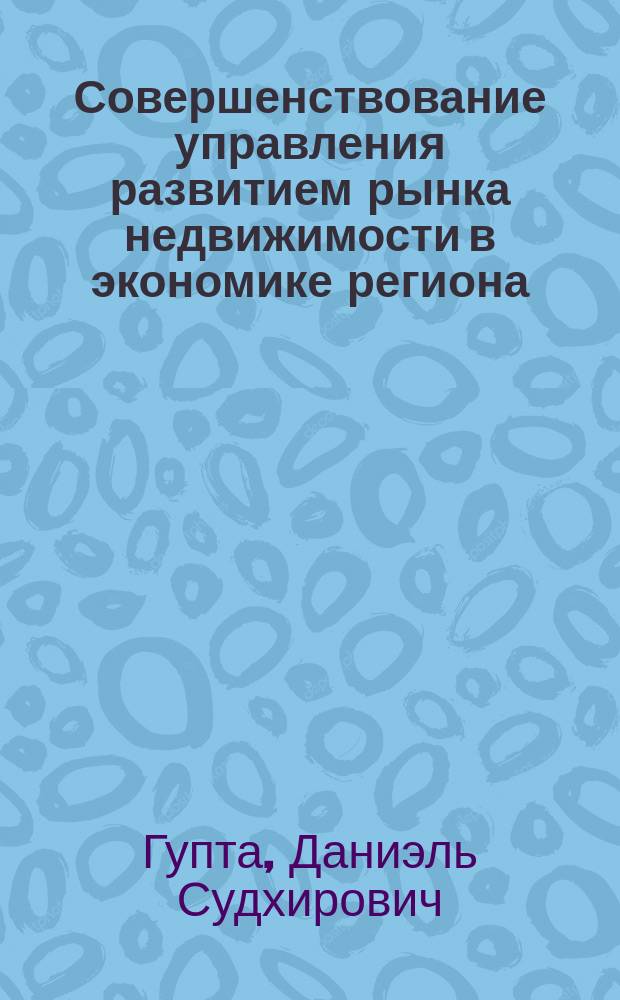 Совершенствование управления развитием рынка недвижимости в экономике региона : автореф. на соиск. уч. степ. к. э. н. : специальность 08.00.05 <Экономика и управление народным хозяйством по отраслям и сферам деятельности>