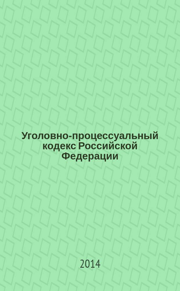 Уголовно-процессуальный кодекс Российской Федерации : официальный текст : по состоянию на 20 сентября 2014 г. : принят Государственной Думой 22 ноября 2001 года : одобрен Советом Федерации 5 декабря 2001 года : подписан Президентом РФ 18 декабря 2001 года № 174-Ф3 : (в ред. федеральных законов от 29.05.2002 № 58-Ф3 ... от 21.07.2014 № 277-Ф3, : с изм., внесенными постановлениями Конституционного Суда РФ от 08.12.2003 № 18-П ... от 18.03.2014 № 5-П)