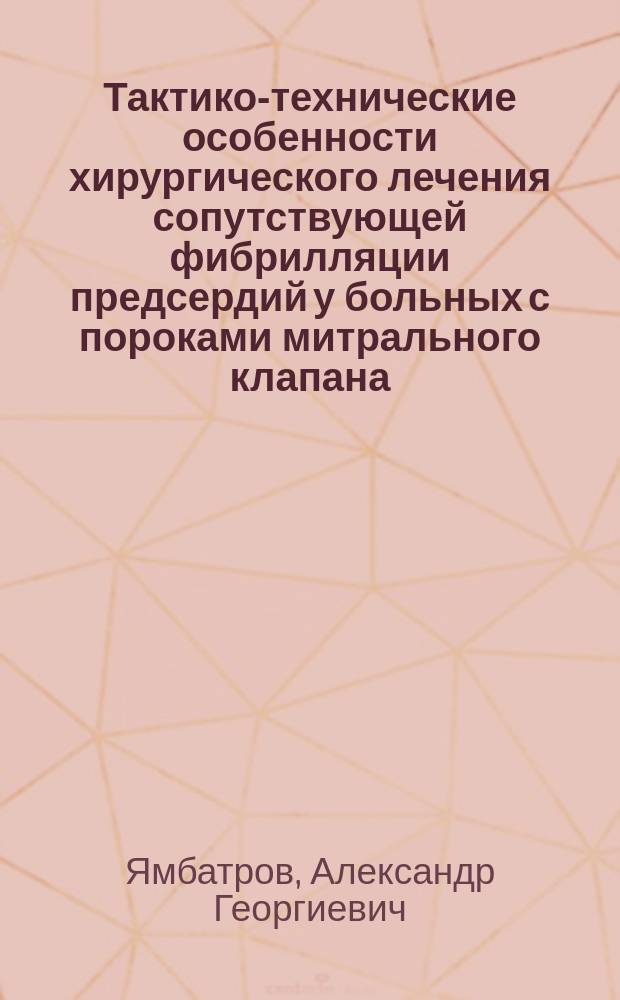 Тактико-технические особенности хирургического лечения сопутствующей фибрилляции предсердий у больных с пороками митрального клапана : монография