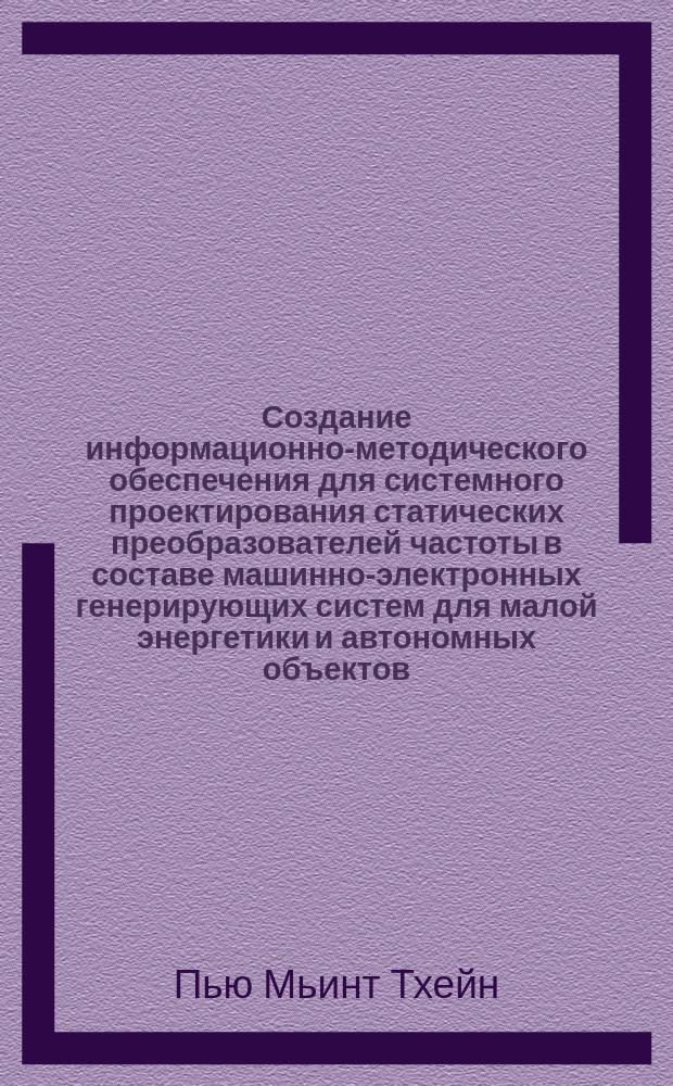 Создание информационно-методического обеспечения для системного проектирования статических преобразователей частоты в составе машинно-электронных генерирующих систем для малой энергетики и автономных объектов : автореф. дис. на соиск. учен. степ. к.т.н. : специальность 05.09.03 <Электротехнические комплексы и системы>