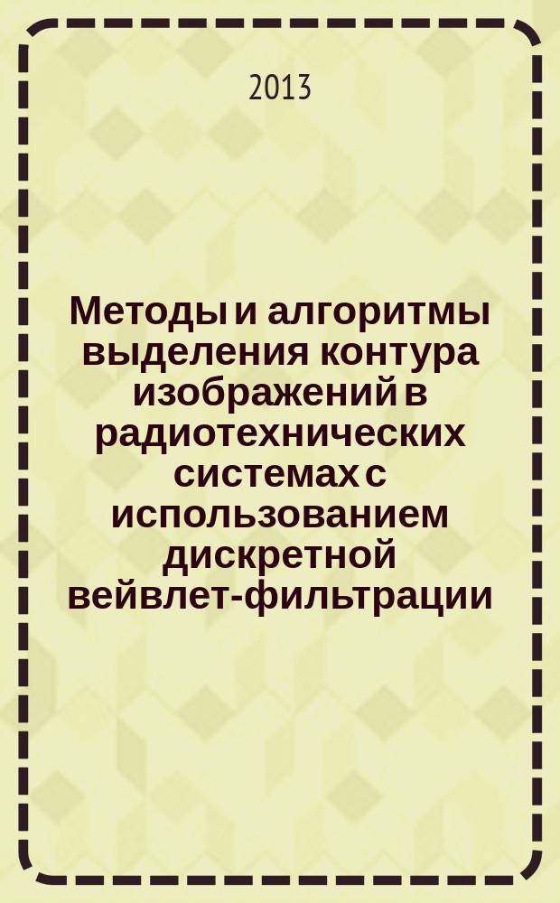 Методы и алгоритмы выделения контура изображений в радиотехнических системах с использованием дискретной вейвлет-фильтрации : автореф. на соиск. уч. степ. к. т. н. : специальность 05.12.04 <Радиотехника, в том числе системы и устройства телевидения>