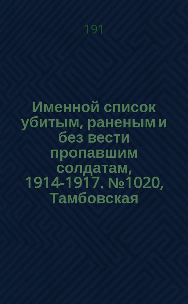 Именной список убитым, раненым и без вести пропавшим солдатам, [1914-1917]. № 1020, Тамбовская, Тверская, Уфимская и Харьковская губернии