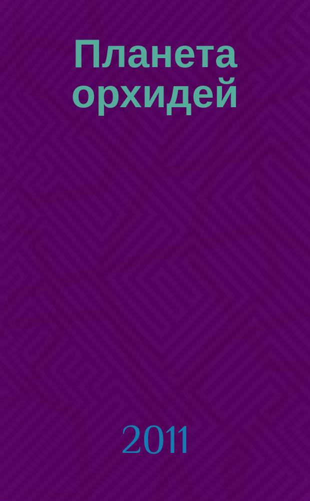 Планета орхидей : Ежекв. ил. журн. 2011, № 4 (24)