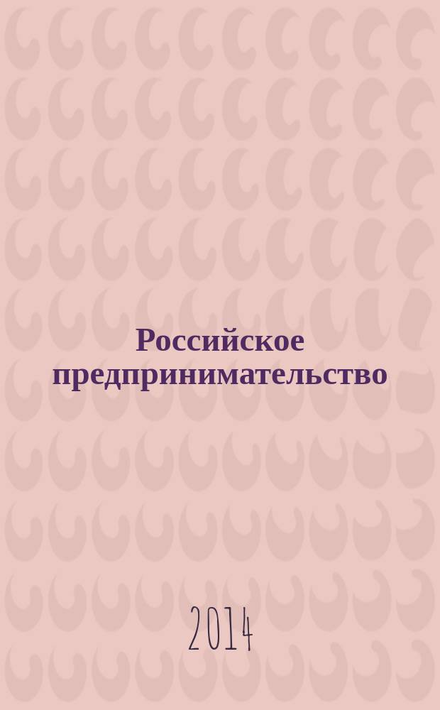 Российское предпринимательство : РП Журн. для тех, кто хочет стать миллионером, опираясь на знания законов рынка. 2014, № 13 (259)