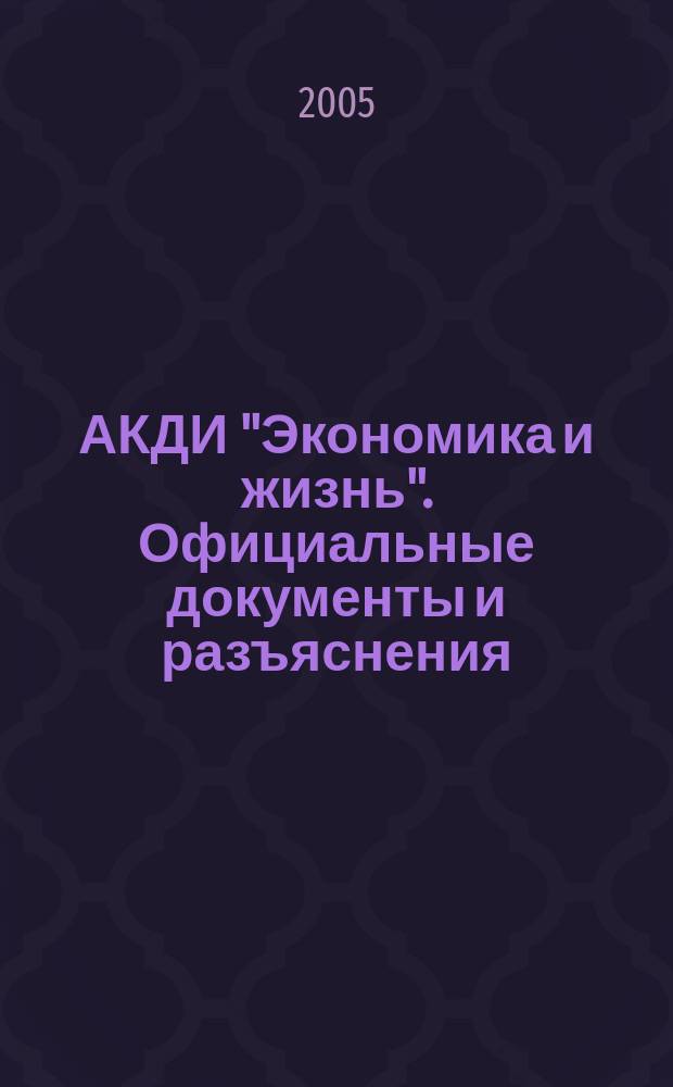 АКДИ "Экономика и жизнь". Официальные документы и разъяснения : Еженедельник налогоплательщика Прил. к экон. газ. "Экономика и жизнь". 2005, № 12