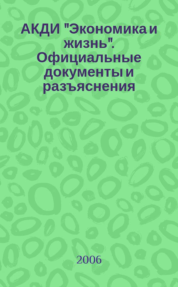 АКДИ "Экономика и жизнь". Официальные документы и разъяснения : Еженедельник налогоплательщика Прил. к экон. газ. "Экономика и жизнь". 2006, № 12