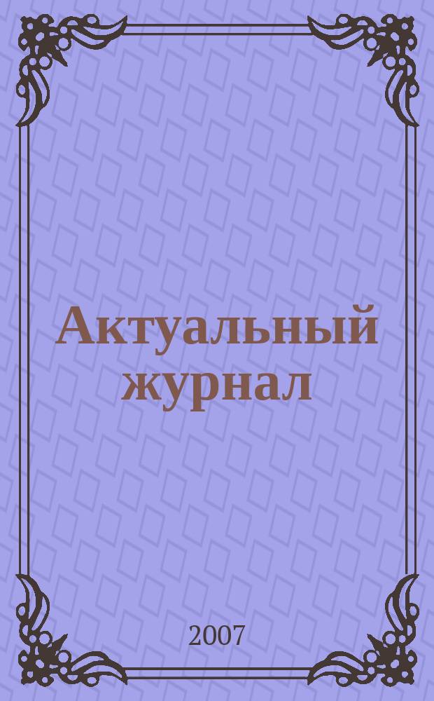 Актуальный журнал : Ажур НН для нижегородского бухгалтера, руководителя и предпринимателя независимый нижегородский журнал по налогообложению для бухгалтеров, индивидуальных предпринимателей и руководителей. 2007, № 6 (8)
