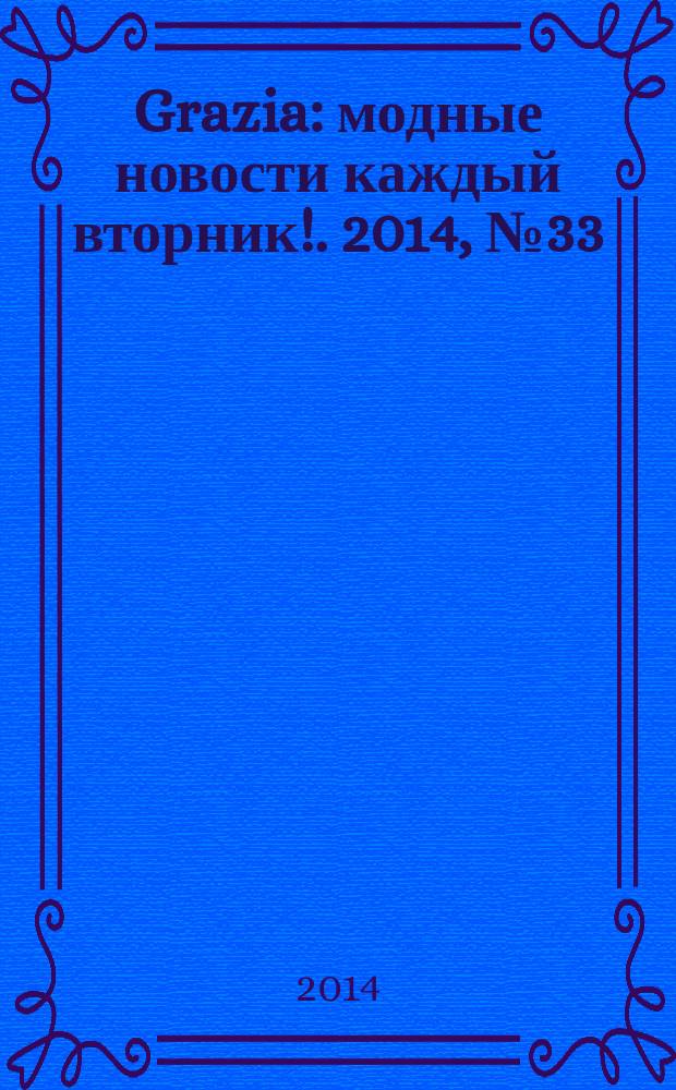 Grazia : модные новости каждый вторник !. 2014, № 33