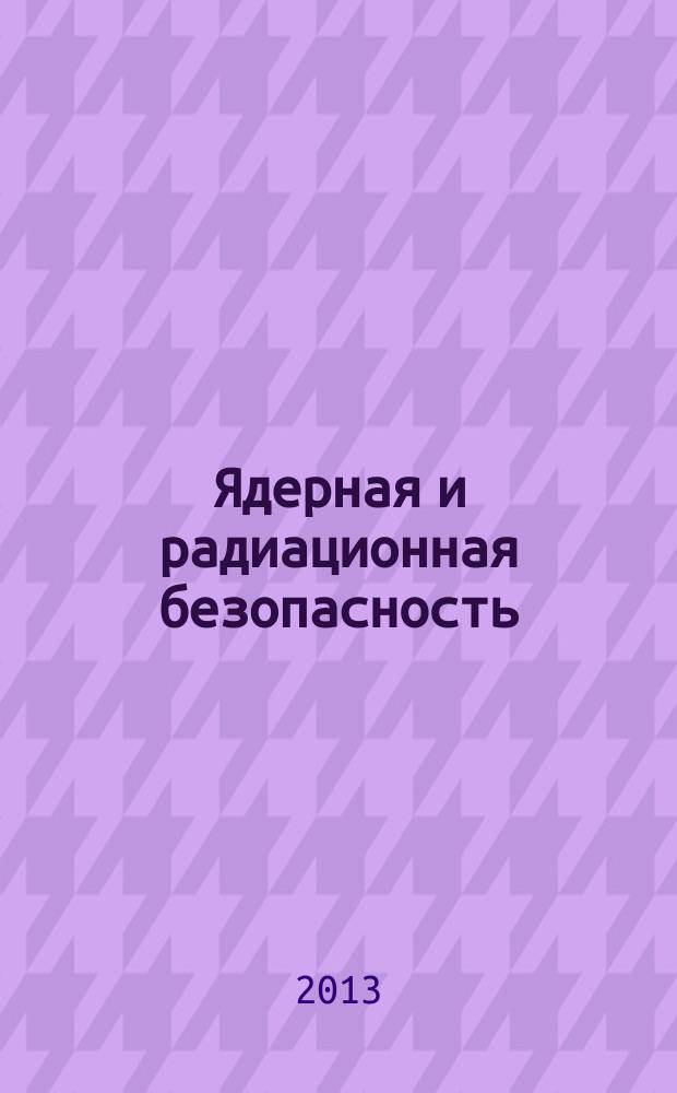 Ядерная и радиационная безопасность : ежеквартальный журнал Федеральной службы по экологическому, технологическому и атомному надзору официальное издание Федеральной службы по экологическому, технологическому и атомному надзору. 2013, № 4 (70)