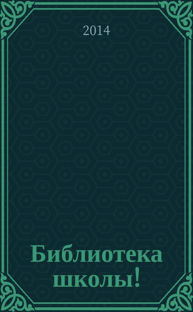Библиотека школы ! : научно-методический журнал. 2014, № 10 (22)