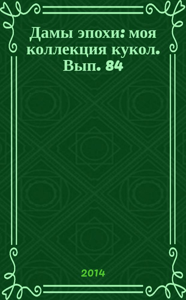 Дамы эпохи : моя коллекция кукол. Вып. 84