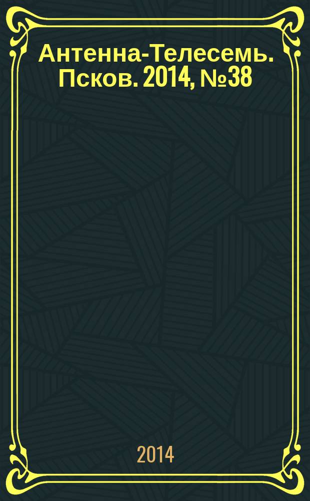 Антенна-Телесемь. Псков. 2014, № 38 (441)