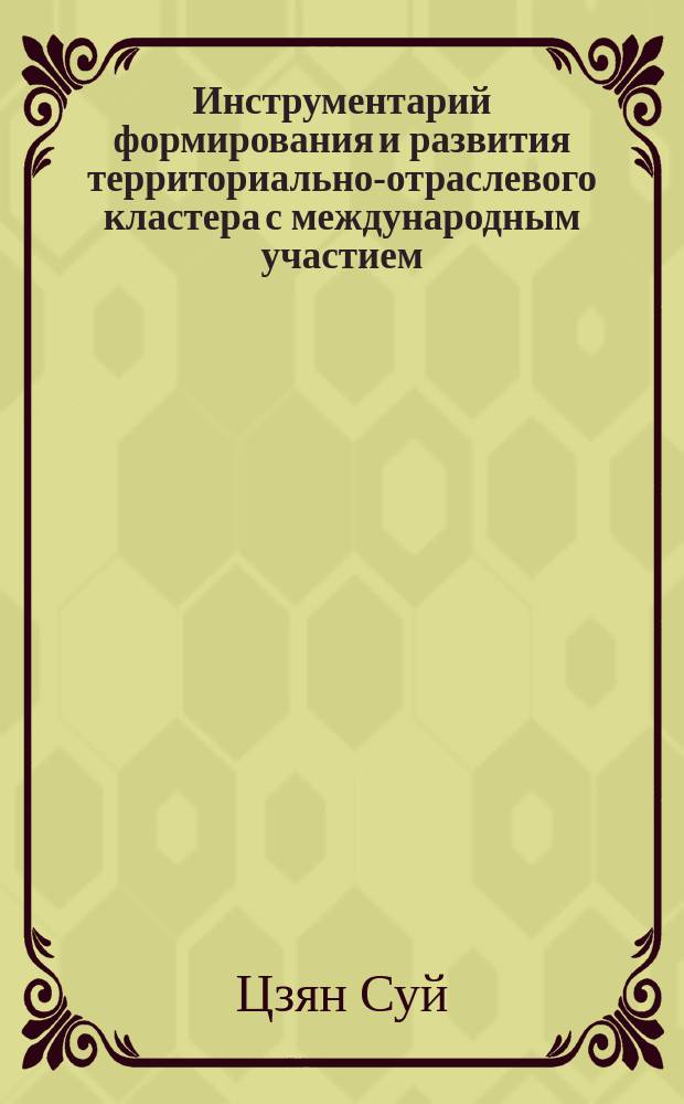Инструментарий формирования и развития территориально-отраслевого кластера с международным участием : автореф. дис. на соиск. уч. степ. к. э. н. : специальность 08.00.05 <Экономика и управление народным хозяйством по отраслям и сферам деятельности>