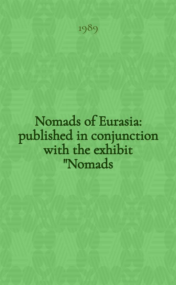 Nomads of Eurasia : published in conjunction with the exhibit "Nomads: masters of the Eurasian steppe", Natural history museum of Los Angeles county, Los Angeles, Californis, February - April 1989 etc = Кочевники Евразии
