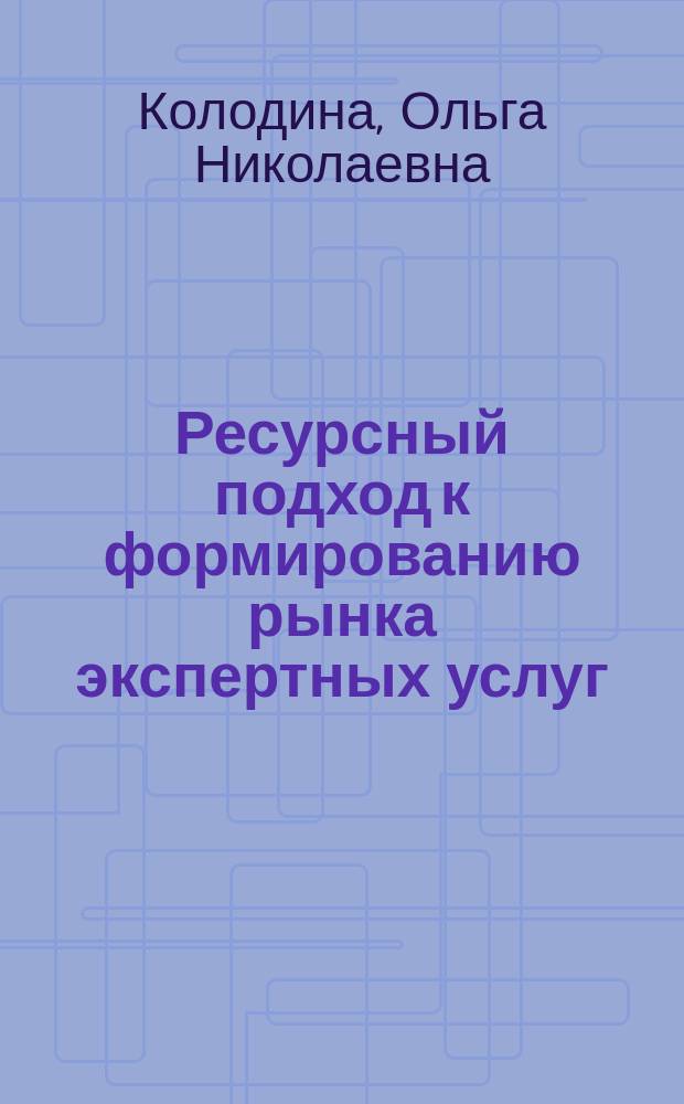 Ресурсный подход к формированию рынка экспертных услуг : автореф. дис. на соиск. уч. степ. к. э. н. : специальность 08.00.05 <Экономика и управление народным хозяйством по отраслям и сферам деятельности>