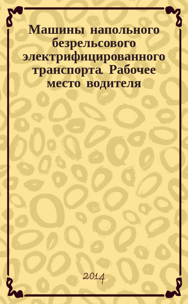 Машины напольного безрельсового электрифицированного транспорта. Рабочее место водителя : Общие эргономические требования